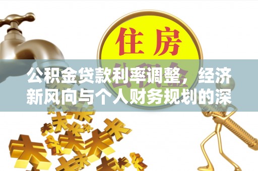 金湾公积金贷款利率调整，经济新风向与个人财务规划的深远影响