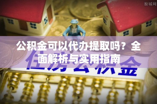 金湾公积金可以代办提取吗？全面解析与实用指南