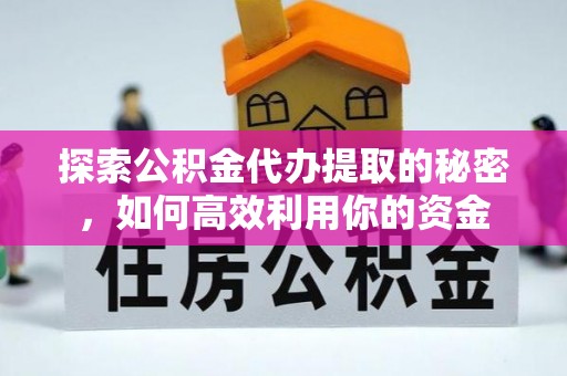 金湾探索公积金代办提取的秘密，如何高效利用你的资金