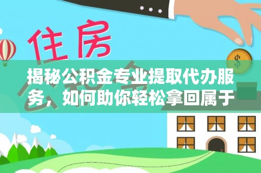 金湾揭秘公积金专业提取代办服务，如何助你轻松拿回属于你的资金