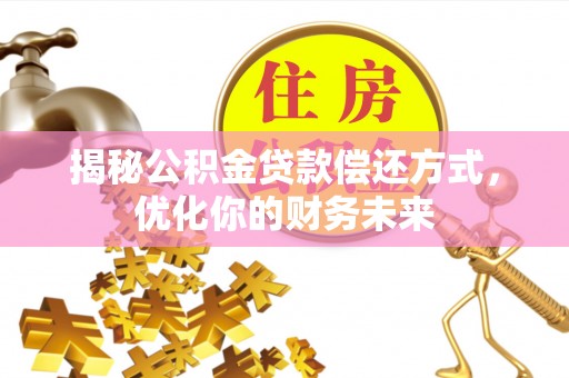 金湾揭秘公积金贷款偿还方式，优化你的财务未来