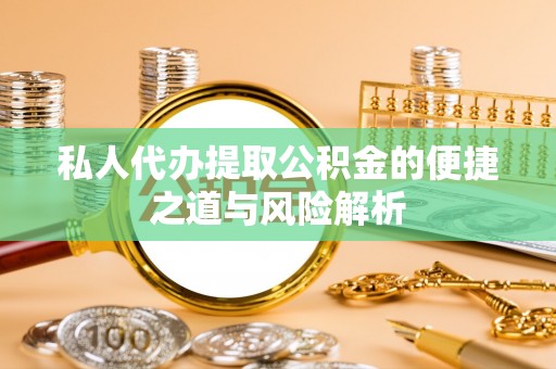金湾私人代办提取公积金的便捷之道与风险解析
