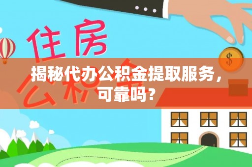 金湾揭秘代办公积金提取服务，可靠吗？