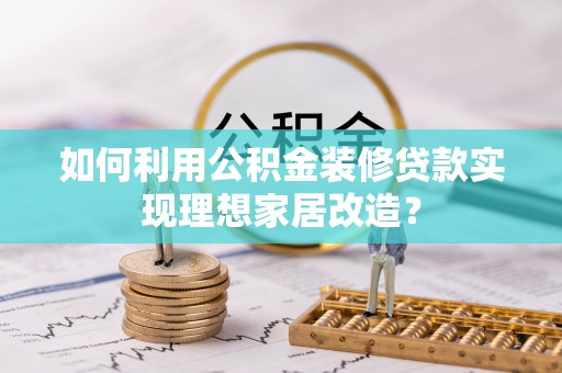 金湾如何利用公积金装修贷款实现理想家居改造？