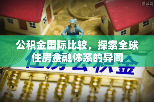 金湾公积金国际比较，探索全球住房金融体系的异同