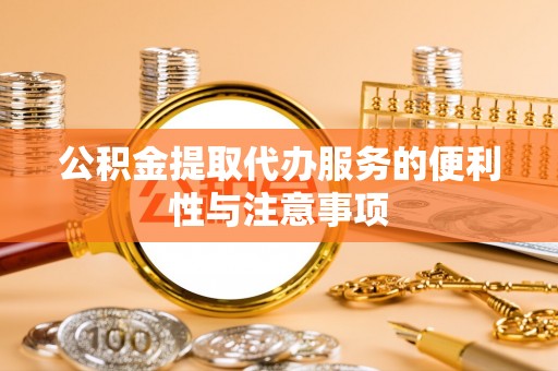 金湾公积金提取代办服务的便利性与注意事项