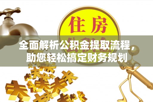 金湾全面解析公积金提取流程，助您轻松搞定财务规划