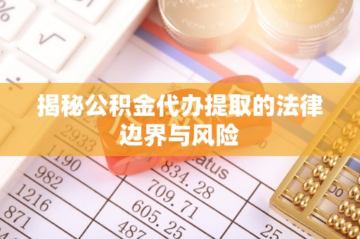 金湾揭秘公积金代办提取的法律边界与风险