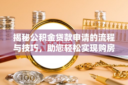 金湾揭秘公积金贷款申请的流程与技巧，助您轻松实现购房梦