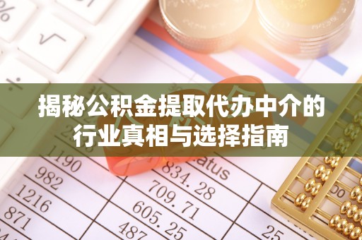金湾揭秘公积金提取代办中介的行业真相与选择指南