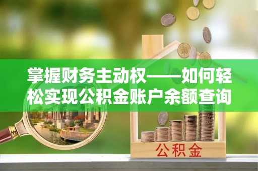 金湾掌握财务主动权——如何轻松实现公积金账户余额查询